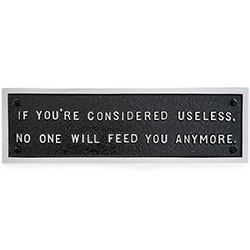 Jenny Holzer Untitled (Selection from Survival Series) “If You’re Considered Useless, No One will Feed You Anymore”, 1983-85 Aluminum plaque 3 x 10 in. (7.6 x 25.4 cm)